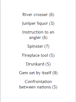 River crosser (6) Juniper liquor (5) Instruction to an Spinster (7) Fireplace tool (S) Drunkard (S) Gem set by itself (9) Confrontation between nations (3) 